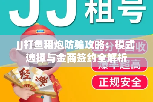 JJ打鱼租炮防骗攻略：模式选择与金商签约全解析